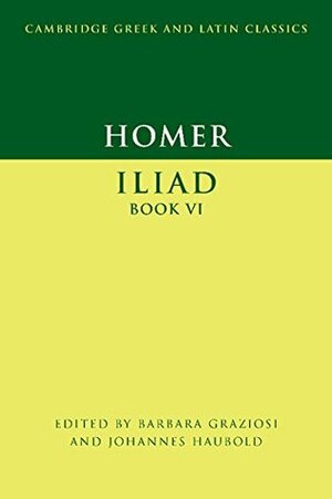 Homer: Iliad Book VI: 6 (Cambridge Greek and Latin Classics) by Barbara Graziosi, Johannes Haubold