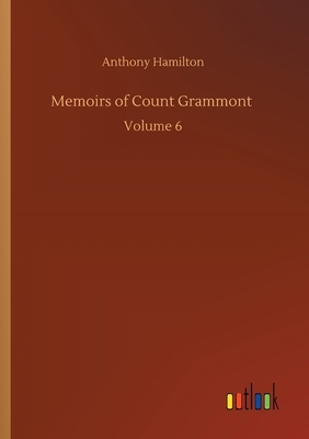 Memoirs of Count Grammont: Volume 6 by Anthony Hamilton