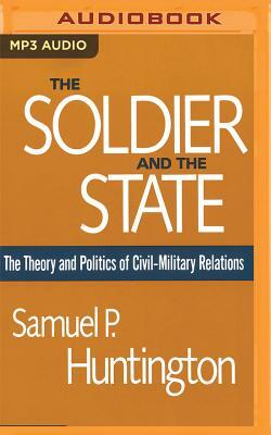 The Soldier and the State: The Theory and Politics of Civil-Military Relations by Samuel P. Huntington