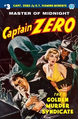 Captain Zero #3: The Golden Murder Syndicate by G. T. Fleming-Roberts