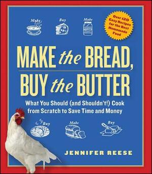 Make the Bread, Buy the Butter: What You Should (and Shouldn't) Cook from Scratch to Save Time and Money by Jennifer Reese