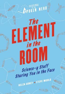 The Element in the Room: Science-Y Stuff Staring You in the Face by Helen Arney