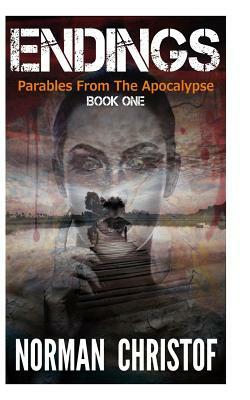 Endings: Parables From The Apocalypse by Norman Christof