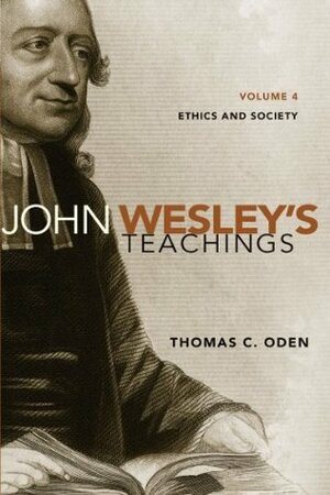 John Wesley's Teachings, Volume 4: Ethics and Society by Thomas C. Oden