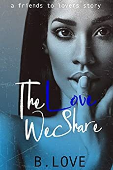 The Love We Share: A Friends to Lovers Story by B. Love