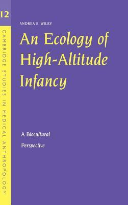 An Ecology of High-Altitude Infancy: A Biocultural Perspective by Andrea S. Wiley