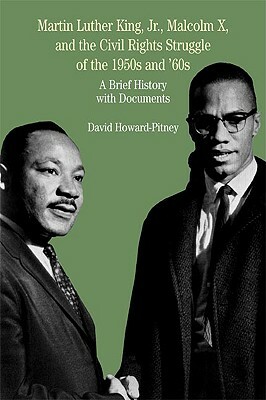 Martin Luther King, Jr., Malcolm X, and the Civil Rights Struggle of the 1950s and 1960s: A Brief History with Documents by David Howard-Pitney