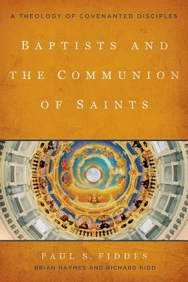 Baptists and the Communion of Saints: A Theology of Covenanted Disciples by Richard Kidd, Brian Haymes, Paul S. Fiddes