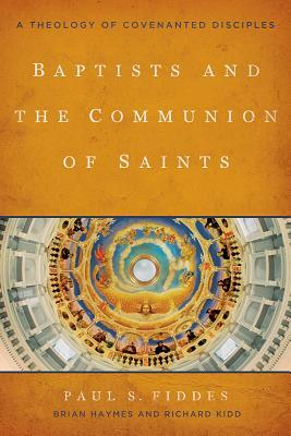 Baptists and the Communion of Saints: A Theology of Covenanted Disciples by Richard Kidd, Paul S. Fiddes, Brian Haymes