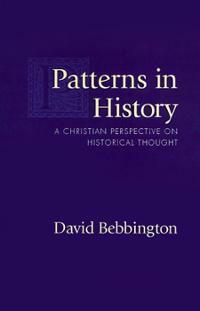Patterns in History: A Christian Perspective on Historical Thought by David W. Bebbington