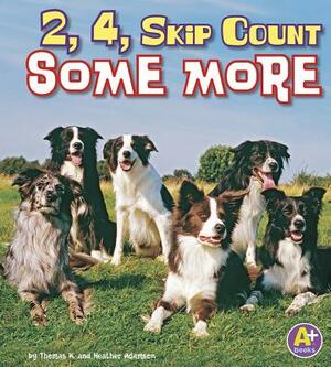 2, 4, Skip Count Some More by Thomas K. Adamson, Heather Adamson