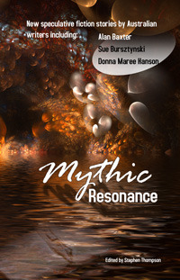 Mythic Resonance by Jen White, Stephen Gepp, Sue Hammond, Donna Maree Hanson, Kelly Dillon, Stephen Thompson, Vivky Dado, Paul Freeman, Satima Flavell, Sue Bursztynski, Jennie Kremmer, Amanda Greenslade, Leo Zigomartis, Nigel Read, Astrid Cooper, Linda Stewart, Alan Baxter, N.A. Sulway, Tom Williams