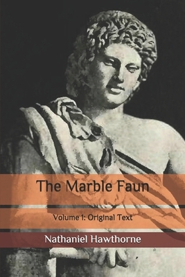 The Marble Faun: Volume 1: Original Text by Nathaniel Hawthorne