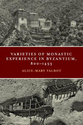 Varieties of Monastic Experience in Byzantium, 800-1453 by Alice-Mary Talbot