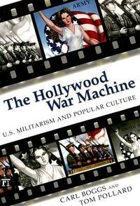 Hollywood War Machine: U.S. Militarism and Popular Culture by Carl Boggs