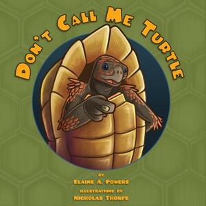 Don't Call Me Turtle by Elaine a. Powers