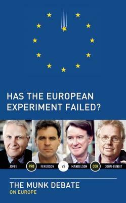 Has the European Experiment Failed?: The Munk Debate on Europe by Josef Joffe, Niall Ferguson, Daniel Cohn-Bendit