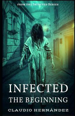 Infected, the Beginning by Claudio Hernandez