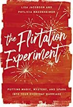 The Flirtation Experiment: Putting Magic, Mystery, and Spark Into Your Everyday Marriage by Lisa Jacobson, Phylicia Masonheimer