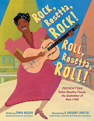 Rock, Rosetta, Rock! Roll, Rosetta, Roll!: Presenting Sister Rosetta Tharpe, the Godmother of Rock and Roll by Tonya Bolden