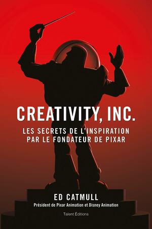 Creativity, Inc. : Les secrets de l'inspiration par le fondateur de PIXAR by Ed Catmull, Ed Catmull