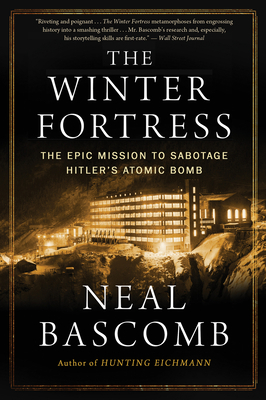The Winter Fortress: The Epic Mission to Sabotage Hitler's Atomic Bomb by Neal Bascomb