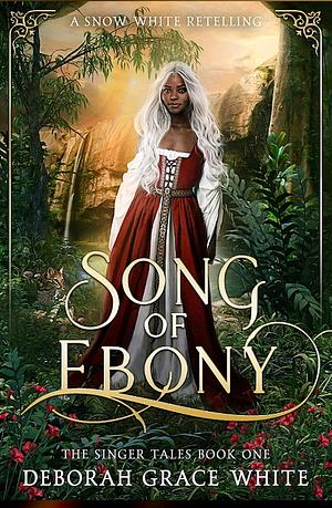 Song of Ebony: A Snow White Retelling by Deborah Grace White