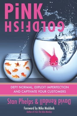 Pink Goldfish: Defy Normal, Exploit Imperfection and Captivate Your Customers by Stan Phelps, David J. Rendall