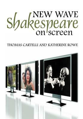 New Wave Shakespeare on Screen by Thomas Cartelli, Katherine Rowe