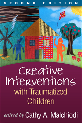 Creative Interventions with Traumatized Children, First Edition by Cathy A. Malchiodi