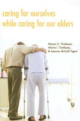 Caring for Ourselves While Caring for Our Elders by Maria I. Tirabassi, Maren C. Tirabassi, Leanne McCall Tigert