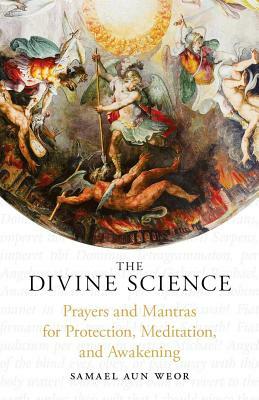 The Divine Science: Prayers and Mantras for Protection and Awakening by Samael Aun Weor