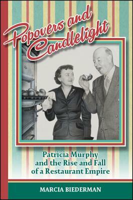 Popovers and Candlelight: Patricia Murphy and the Rise and Fall of a Restaurant Empire by Marcia Biederman