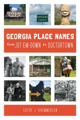 Georgia Place Names from Jot-em-Down to Doctortown by Cathy J. Kaemmerlen