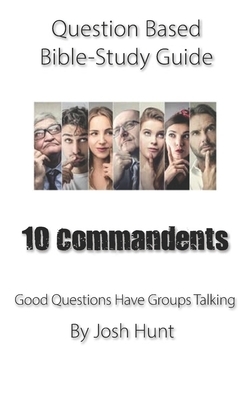 Question-based Bible Study Guide -- 10 Commandments: Good Questions Have Groups Talking by Josh Hunt