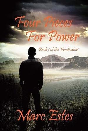 Four Pieces For Power: Book 1 of the Vendicatori by Marc Estes, Marc Estes