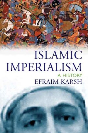 Islamic Imperialism: A History by Efraim Karsh