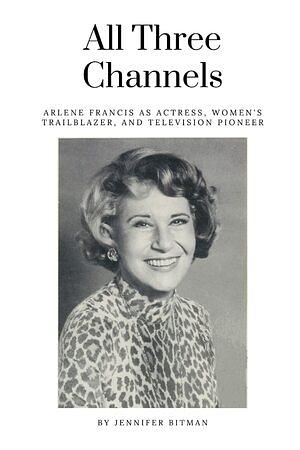 All Three Channels: Arlene Francis as Actress, Women's Trailblazer, and Television Pioneer by Jennifer Bitman