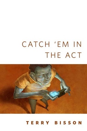 Catch 'Em in the Act by Terry Bisson