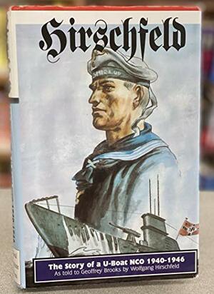 Hirschfeld: The Story of A U-Boat Nco, 1940-1946 by Wolfgang Hirschfeld, Geoffrey Brooks