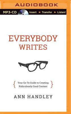 Everybody Writes: Your Go-To Guide to Creating Ridiculously Good Content by Ann Handley