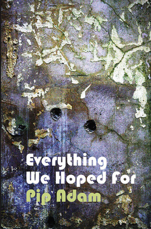 Everything We Hoped For by Pip Adam