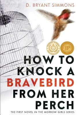 How to Knock a Bravebird from Her Perch by D. Bryant Simmons