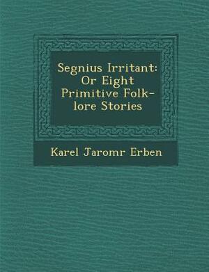 Segnius Irritant: Or Eight Primitive Folk-Lore Stories by Karel Jaromír Erben