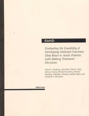 Evaluating the Feasibility of Developing National Outcome Data Bases to Assist Patients with Making Treatment Decisions by Liisa Hiatt, Cheryl L. Damberg, Kitty S. Chan