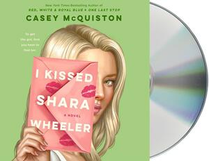 I Kissed Shara Wheeler: A Novel by Casey McQuiston