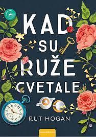 Kad su ruže cvetale by Ruth Hogan