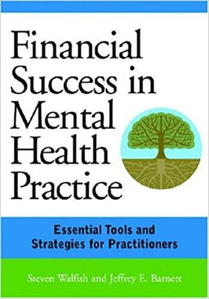 Financial Success in Mental Health Practice: Essentials Tools and Strategies for Practitioners by Jeffrey E. Barnett, Steven Walfish