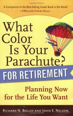 What Color Is Your Parachute? for Retirement: Planning Now for the Life You Want by Richard N. Bolles, John E. Nelson