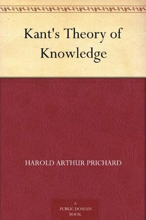 Kant's Theory of Knowledge by Harold A. Prichard